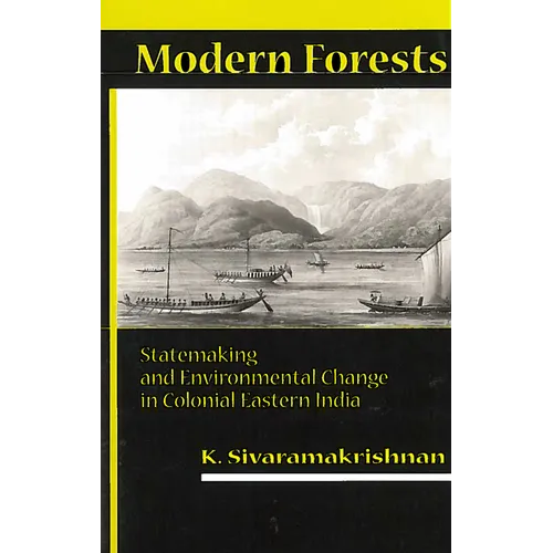 Modern Forests: Statemaking and Environmental Change in Colonial Eastern India