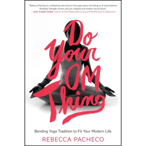 Do Your Om Thing: Bending Yoga Tradition to Fit Your Modern Life