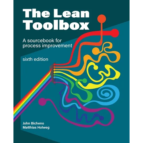 The Lean Toolbox Sixth Edition: A Sourcebook for Process Improvement