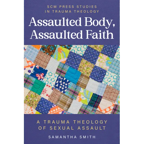 Assaulted Body, Assaulted Faith: A trauma theology of sexual assault