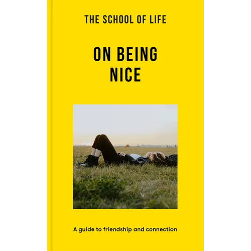 The School of Life: On Being Nice: A Guide to Friendship and Connection
