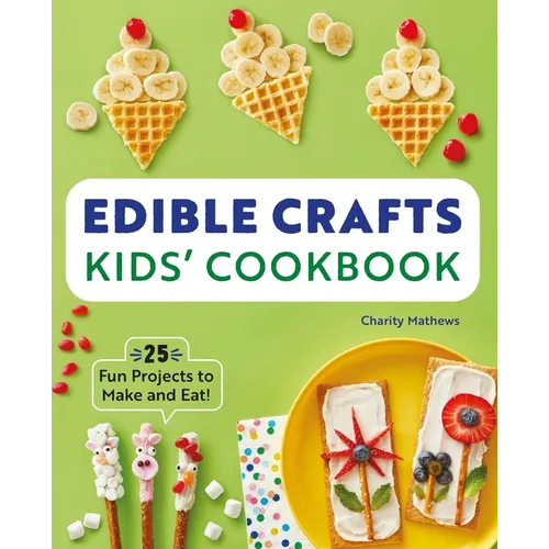 Edible Crafts Kids' Cookbook: 25 Fun Projects to Make and Eat!