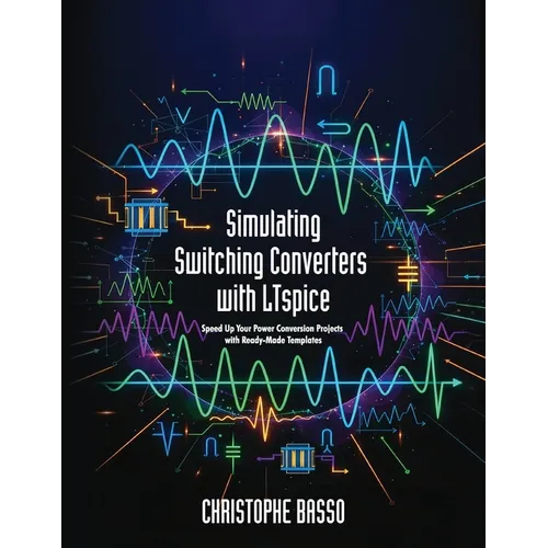 Simulating Switching Converters with LTspice: Speed Up Your Power Conversion Projects with Ready-Made Templates