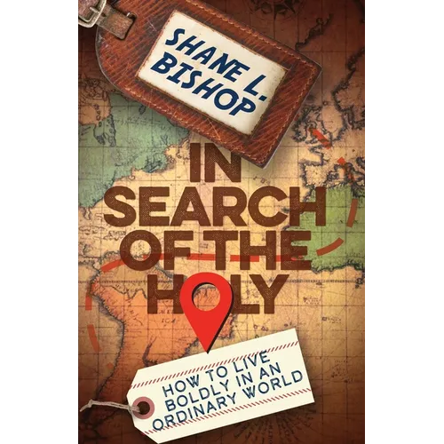In Search of the Holy: How to Live Boldly in an Ordinary World