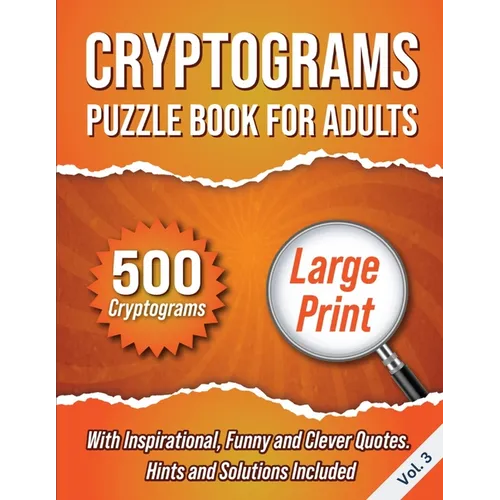 Cryptograms Puzzle Book For Adults: 500 Large Print Cryptograms With Inspirational, Funny and Clever Quotes. Hints and Solutions Included. Volume 3