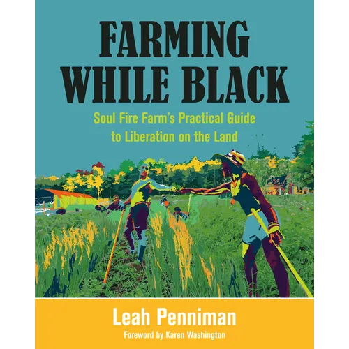 Farming While Black: Soul Fire Farm's Practical Guide to Liberation on the Land - Paperback