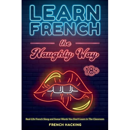 Learn French the Naughty Way - Real-Life French Slang and Swear Words You Don't Learn In The Classroom