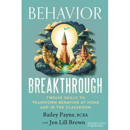 Behavior Breakthrough: 12 Skills to Transform Behavior at Home and in the Classroom