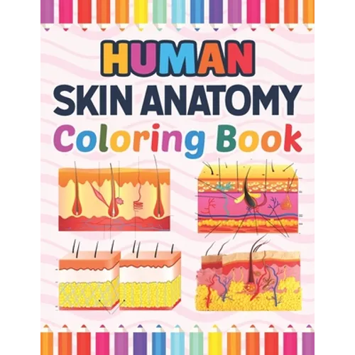 Human Skin Anatomy Coloring Book: Incredibly Detailed Self-Test Human Skin Anatomy Coloring Book for Anatomy Students The Human Skin Anatomy Anatomy B