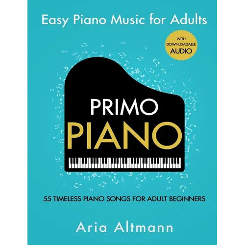 Primo Piano. Easy Piano Music for Adults: 55 Timeless Piano Songs for Adult Beginners with Downloadable Audio