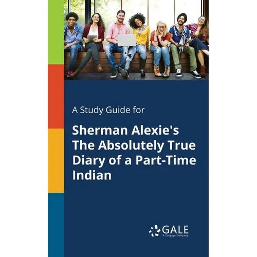 A Study Guide for Sherman Alexie's The Absolutely True Diary of a Part-Time Indian