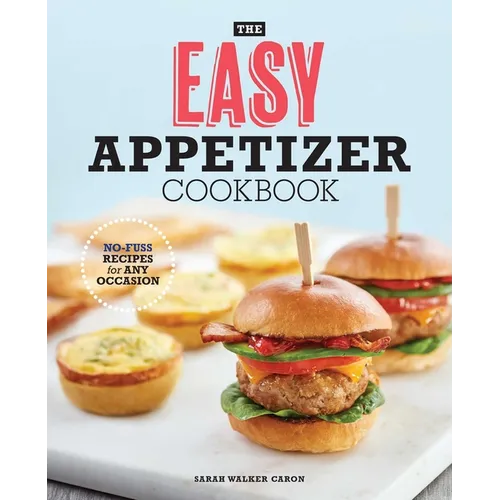 The Easy Appetizer Cookbook: No-Fuss Recipes for Any Occasion