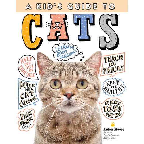 A Kid's Guide to Cats: How to Train, Care For, and Play and Communicate with Your Amazing Pet!