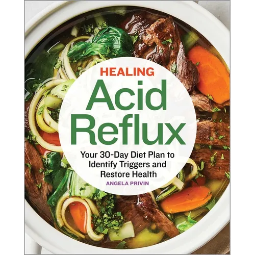 Healing Acid Reflux: Your 30-Day Diet Plan to Identify Triggers and Restore Health