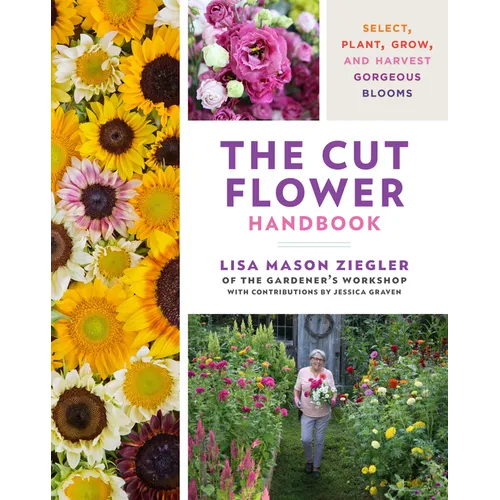 The Cut Flower Handbook: Select, Plant, Grow, and Harvest Gorgeous Blooms