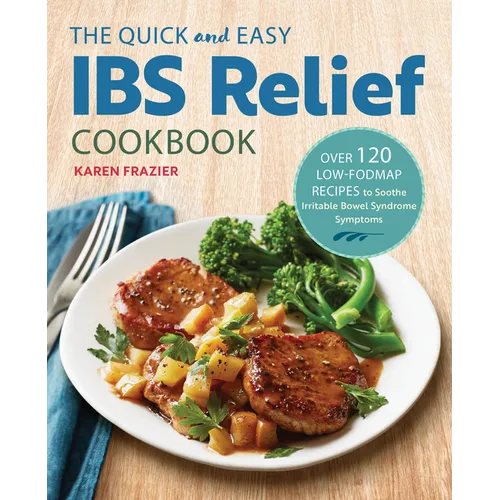 The Quick & Easy Ibs Relief Cookbook: Over 120 Low-Fodmap Recipes to Soothe Irritable Bowel Syndrome Symptoms