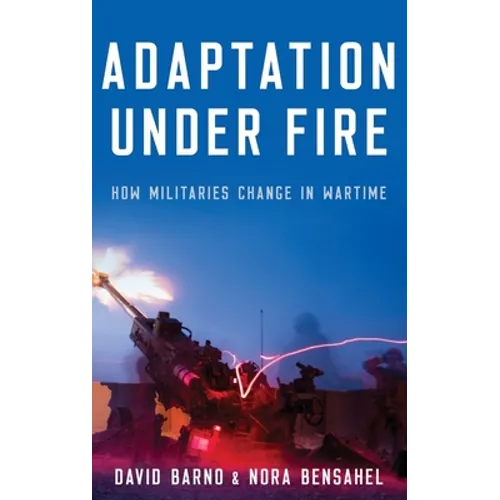 Adaptation Under Fire: How Militaries Change in Wartime - Hardcover