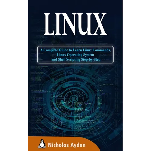 Linux: A Complete Guide to Learn Linux Commands, Linux Operating System and Shell Scripting Step-by-Step