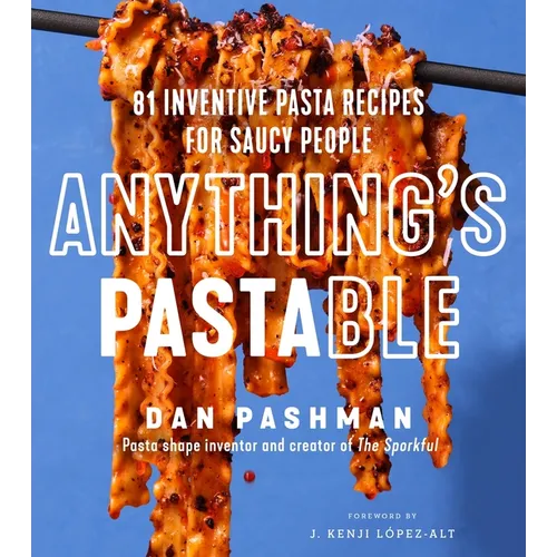 Anything's Pastable: 81 Inventive Pasta Recipes for Saucy People