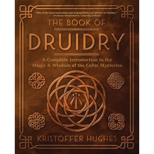 The Book of Druidry: A Complete Introduction to the Magic & Wisdom of the Celtic Mysteries