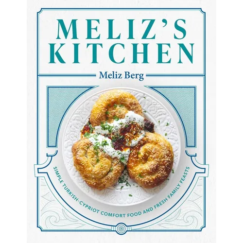 Meliz's Kitchen: Simple Turkish-Cypriot Comfort Food and Fresh Family Feasts - Hardcover