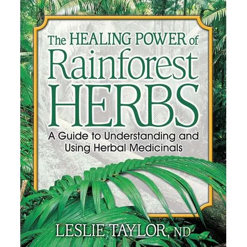 The Healing Power of Rainforest Herbs: A Guide to Understanding and Using Herbal Medicinals
