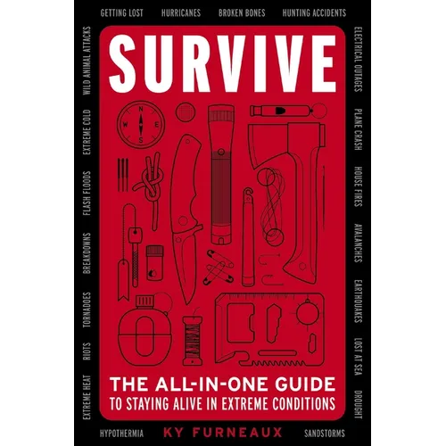 Survive: The All-In-One Guide to Staying Alive in Extreme Conditions