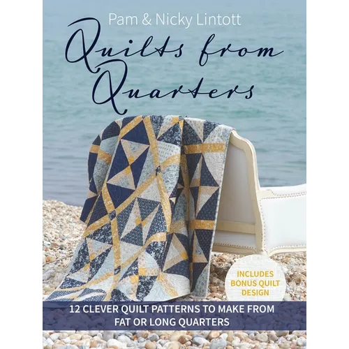 Quilts from Quarters: 12 Clever Quilt Patterns to Make from Fat or Long Quarters