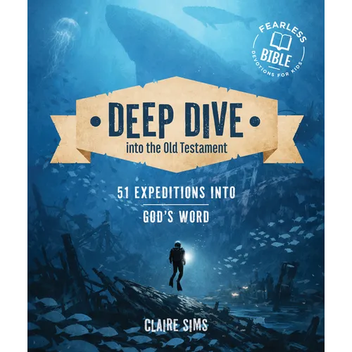 Deep Dive Into the Old Testament: 51 Expeditions in God's Word