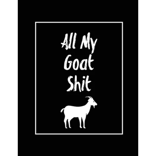 All My Goat Shit, Goat Log: Goats Owners Book, Record Vital Information, Keeping Track, Farm Notes, Breeding & Kidding Diary Records, Gift, Journal, N
