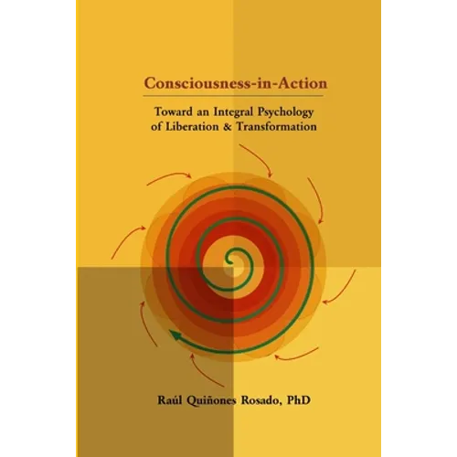 Consciousness-in-Action: Toward an Integral Psychology of Liberation & Transformation