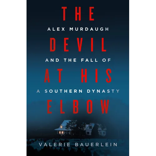 The Devil at His Elbow: Alex Murdaugh and the Fall of a Southern Dynasty