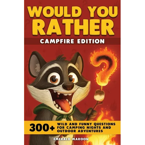 Would You Rather - Campfire Edition: 300+ Wild and Funny Questions for Camping Nights and Outdoor Adventures