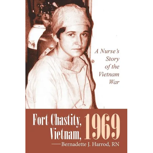 Fort Chastity, Vietnam, 1969: A Nurse's Story of the Vietnam War