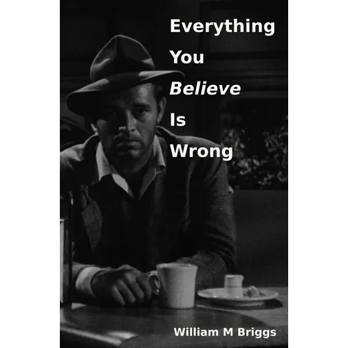 Everything You Believe Is Wrong