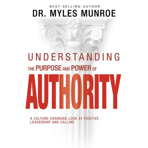 Understanding the Purpose and Power of Authority: A Culture-Changing Look at Positive Leadership and Calling