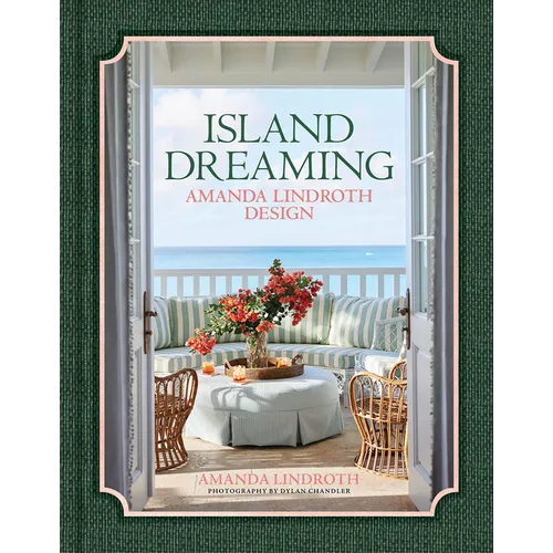 Island Dreaming: Amanda Lindroth Design--The Latest Projects by the Undisputed Master of Tropical Interior Design, Amanda Lindroth