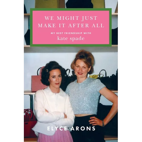 We Might Just Make It After All: My Best Friendship with Kate Spade