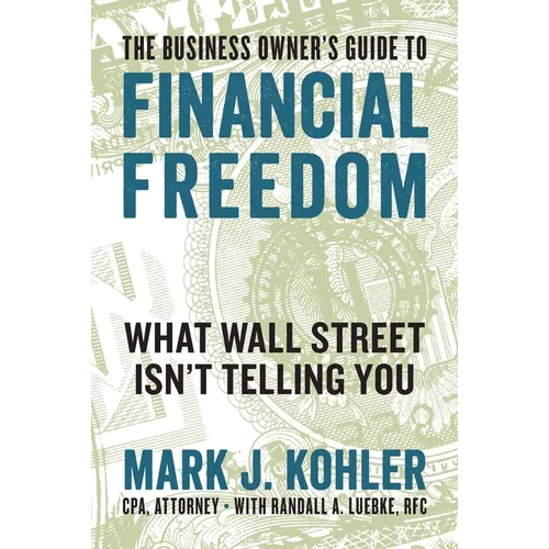 The Business Owner's Guide to Financial Freedom: What Wall Street Isn't Telling You