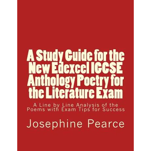 A Study Guide for the New Edexcel IGCSE Anthology Poetry for the Literature Exam: A Line by Line Analysis of all the Poems with Exam Tips for Sucess