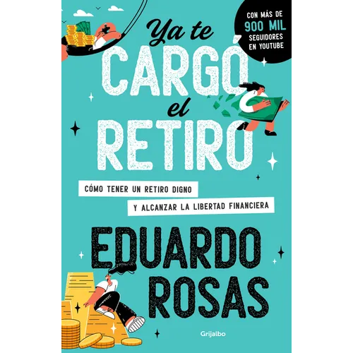 YA Te Cargó El Retiro: Cómo Tener Un Retiro Digno Y Alcanzar La Libertad Financiera / Retirement Has Become a Burden