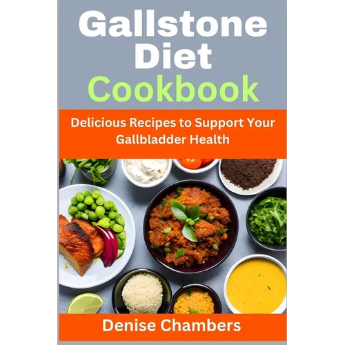 Gallstone Diet Cookbook: Delicious Recipes to Support Your Gallbladder Health