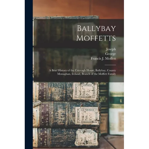 Ballybay Moffetts: A Brief History of the Crievagh House, Ballybay, County Monaghan, Ireland, Branch of the Moffett Family