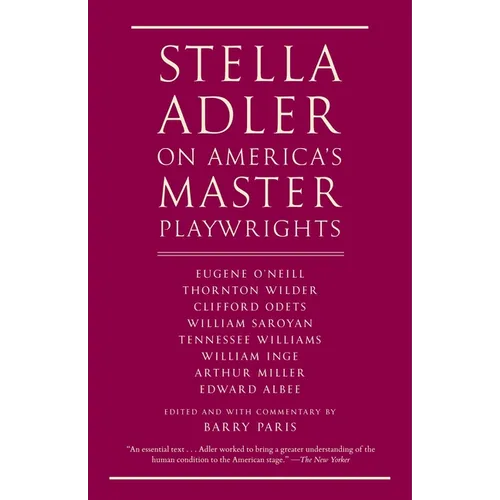 Stella Adler on America's Master Playwrights: Eugene O'Neill, Thornton Wilder, Clifford Odets, William Saroyan, Tennessee Williams, William Inge, Arth