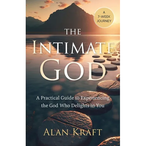 The Intimate God: A Practical Guide to Experiencing the God Who Delights in You