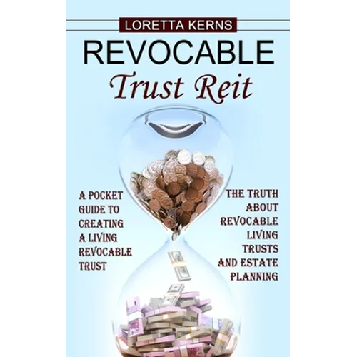 Revocable Trust Reit: A Pocket Guide to Creating a Living Revocable Trust (The Truth About Revocable Living Trusts and Estate Planning)