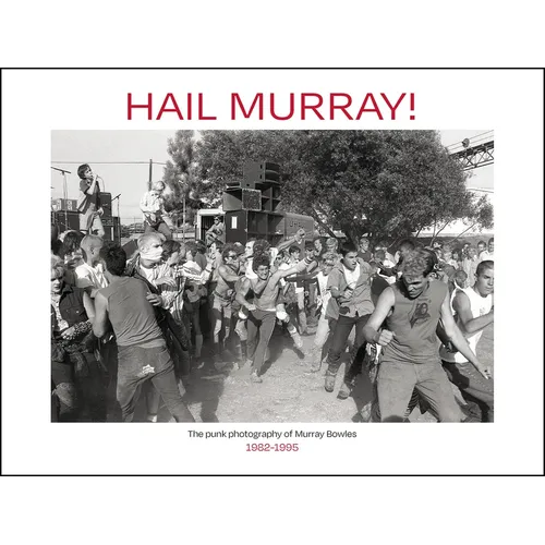 Hail Murray!: The Punk Photography of Murray Bowles, 1982-1995