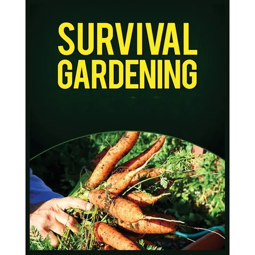 Survival Gardening: The Ultimate Guide to Growing Your Own Food in Any Situation