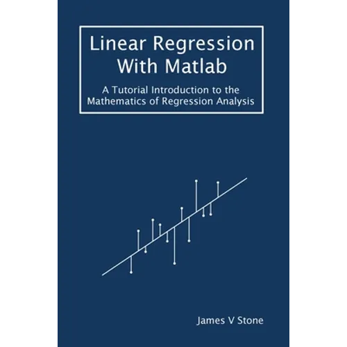 Linear Regression With Matlab: A Tutorial Introduction to the Mathematics of Regression Analysis