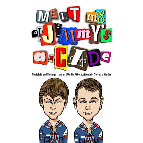 Meet Me at Jimmy's Arcade: Nostalgia and Musings From an 80's Kid Who Accidentally Solved a Murder
